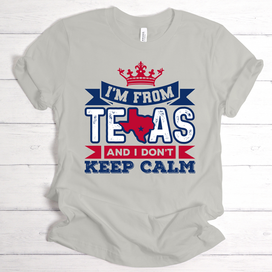 I'm from Texas and I Don't Keep Calm' T-Shirt | Unapologetically Texan | Boldly Express Your Lone Star State Pride with Stylish Apparel